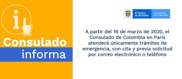 A partir del 16 de marzo de 2020, el Consulado de Colombia en París atenderá únicamente trámites de emergencia, con cita y previa solicitud por correo electrónico o teléfono