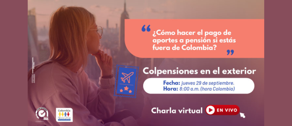 Charla Virtual ¿Cómo hacer el pago de aportes a pensión si estás fuera de Colombia?